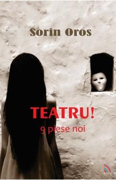 Teatru! 9 Piese noi - Sorin Oros