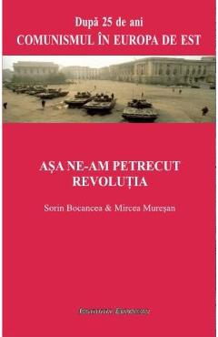 Asa ne-am Petrecut Revolutia - Sorin Bocancea, Mircea Muresan