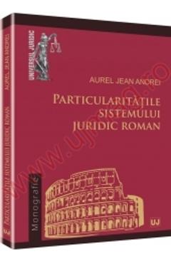 Particularitatile Sistemului Juridic Roman - Aurel Jean Andrei