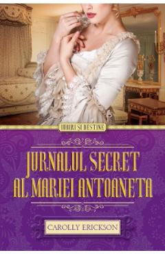 Jurnalul secret al Mariei Antoaneta - Carolly Erickson - ALMA