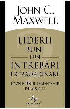 Liderii Buni Pun Intrebari Extraordinare - John C. Maxwell