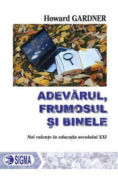 Adevarul, Frumosul Si Binele - Howard Gardner