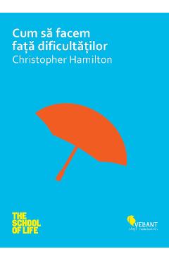 Cum sa facem fata dificultatilor – Christopher Hamilton Christopher
