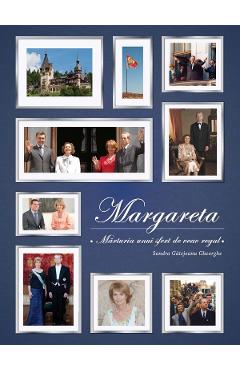 Margareta. Marturia unui sfert de veac regal - Sandra Gatejeanu Gheorghe