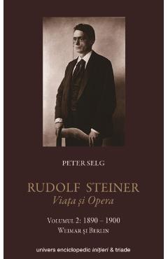 Rudolf Steiner. Viata Si Opera Vol.2: 1890-1900 - Peter Selg