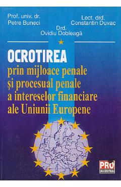 Ocrotirea Prin Mijloace Penale Si Procesual Penale A Intereselor Financiare Ale Ue - Petre Buneci