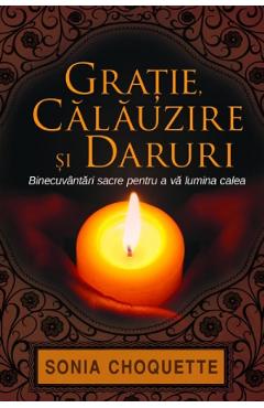 Gratie, calauzire si daruri - Sonia Choquette