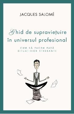 Ghid de supravietuire in universul profesional – Jacques Salome dezvoltare