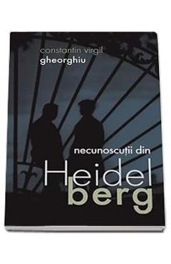 Necunoscutii Din Heidelberg - Constantin Virgil Gheorghiu