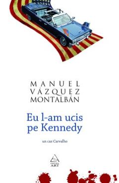 Eu l-am ucis pe Kennedy - Manuel Vazquez Montalban