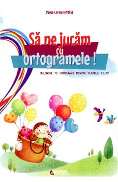 Sa ne jucam cu ortogramele! clasa 2-4 - Paula-Carmen Andrei - ROVIMED