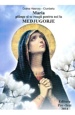 Maria Plange Si Se Roaga Pentru Noi La Medjugorje - Doina Hasnes-ciurdariu