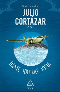 Toate focurile. Focul - Julio Cortazar