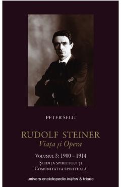 Rudolf Steiner. Viata Si Opera Vol.3: 1900-1914 - Peter Selg