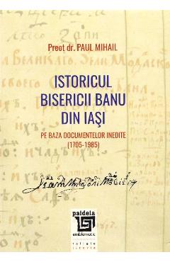 Istoricul Bisericii Banu Din Iasi - Preot Dr. Paul Mihail