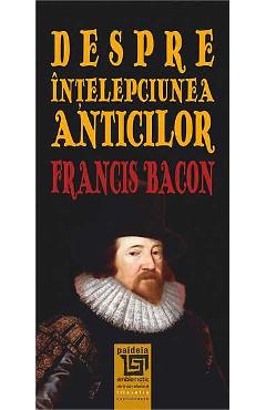 Despre Intelepciunea Anticilor - Francis Bacon