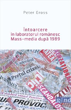 Intoarcere in laboratorul romanesc Mass-media dupa 1989 - Peter Gross