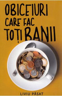 Obiceiuri care fac toti banii – Liviu Pasat Afaceri poza bestsellers.ro