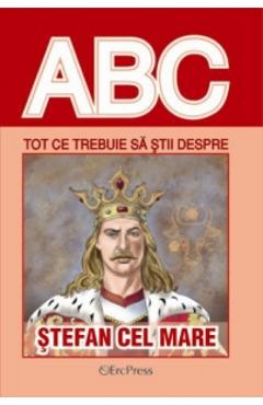 Abc Tot Ce Trebuie Sa Stii Despre Stefan Cel Mare