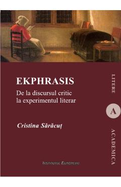 Ekphrasis. De La Discursul Critic La Experimentul Literar - Cristina Saracut