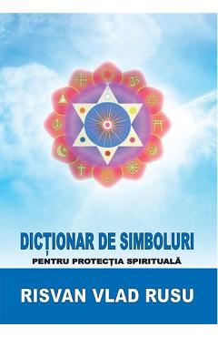 Dictionar De Simboluri Pentru Protectia Spirituala - Risvan Vlad Rusu
