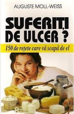 Suferiti de ulcer? - 150 de retete care va scapa de el - Auguste Moll-Weiss