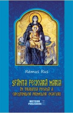Sfanta Fecioara Maria – In Traditia Pioasa A Crestinilor Primelor Vescuri – Remus Rus carte