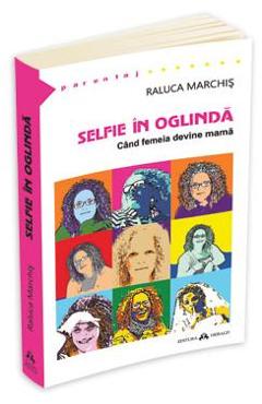 Selfie in oglinda. Cand femeia devine mama - Raluca Marchis