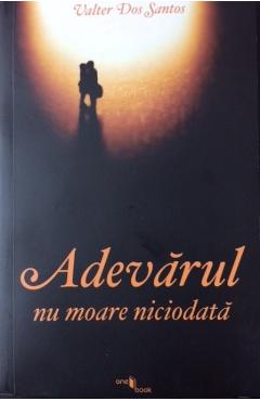 Adevarul Nu Moare Niciodata - Valter Dos Santos - -