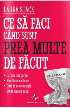Ce sa faci cand sunt prea multe de facut - Laura Stack - AMALTEA