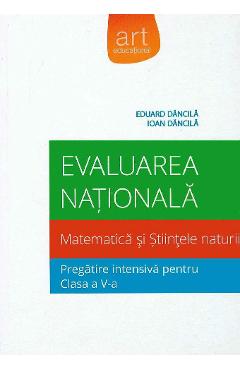 Evaluare nationala matematica si stiintele naturii. Pregatire intensiva cls a V-a - Eduard Dancila, Ioan Dancila