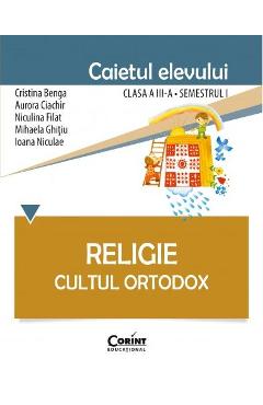 Religie clasa a 3-a sem 1, caiet - Cultul ortodox - Cristina Benga, Aurora Ciachir