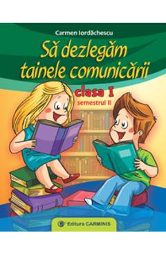 Sa dezlegam tainele comunicarii - Clasa 1 Sem.2 - Carmen Iordachescu
