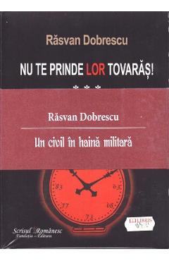 Nu te prinde lor tovaras! vol I, II, III - Rasvan Dobrescu