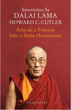 Arta de a fi fericit intr-o lume zbuciumata – Dalai Lama, Howard C. Cutler Arta