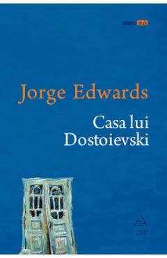 Casa lui Dostoievski - Jorge Edwards - GRUPUL EDITORIAL ART