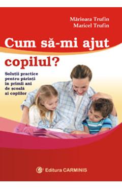 Cum sa-mi ajut copilul? - Marioara Trufin, Maricel Trufin