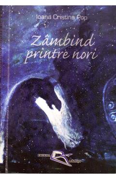 Zambind printre nori - Ioana Cristina Pop - 9786068187440 - Libris