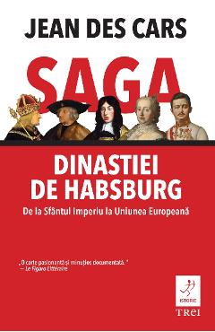 Saga dinastiei de Habsburg - Jean des Cars - TREI