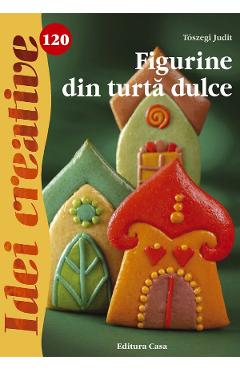 Idei Creative 120 - Figurine din turta dulce - Toszegi Judit