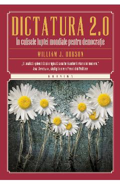 Dictatura 2.0. In Culisele Luptei Mondiale Pentru Democratie - William J. Dobson