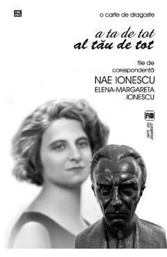 A ta de tot, al tau de tot. File de corespondenta Nae Ionescu Elena - Margareta Ionescu