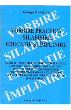 Vorbire practica - Silabisire, educatie si implinire - George V. Grigore - PROXIMA