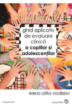 Ghid aplicativ de evaluare clinica a copiilor si adolescentilor – Elena Otilia Vladislav Elena Otilia Vladislav imagine 2022