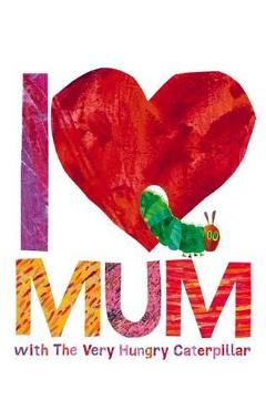 I Love Mum with the Very Hungry Caterpillar