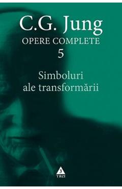 Opere complete 5: Simboluri ale transformarii - C.G. Jung