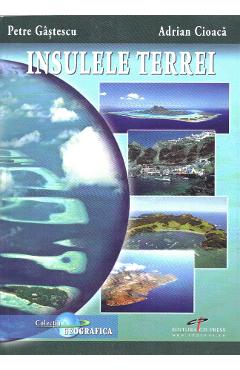Insulele Terrei – Petre Gastescu, Adrian Cioaca Adrian poza bestsellers.ro