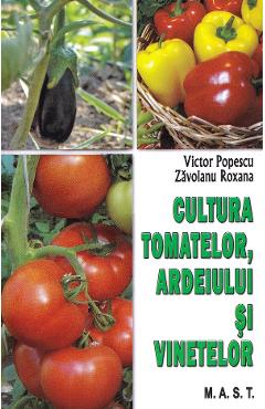 Cultura tomatelor, ardeiului si vinetelor - Victor Popescu, Zavoianu Roxana