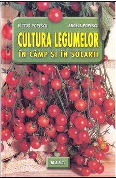 Cultura legumelor in camp si in solarii - Victor Popescu, Angela Popescu