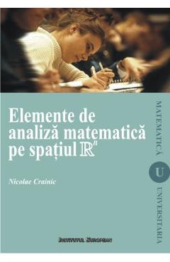 Elemente de analiza matematica pe spatiul R - Nicolae Crainic